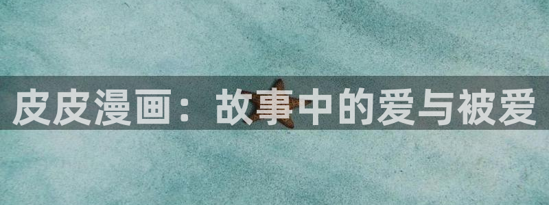 汗汗虫虫漫画免费阅读：皮皮漫画：故事中的爱与被爱